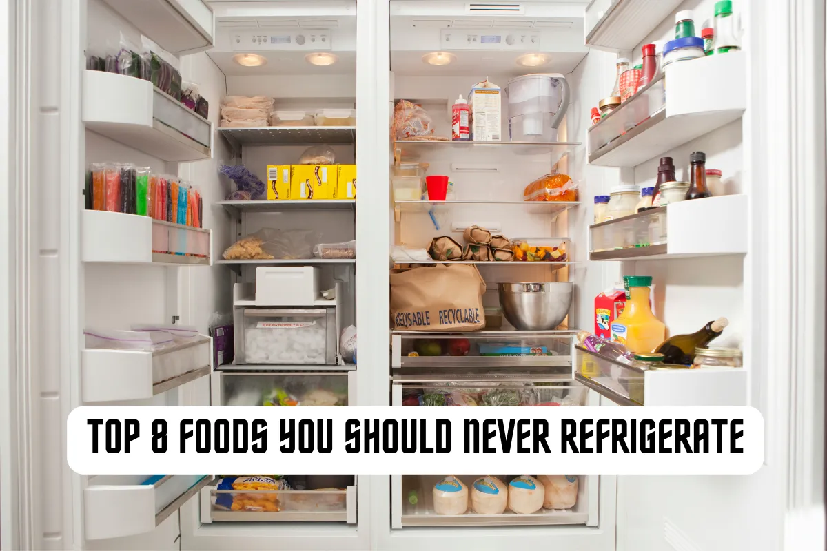 Top 8 Foods You Should Never Refrigerate